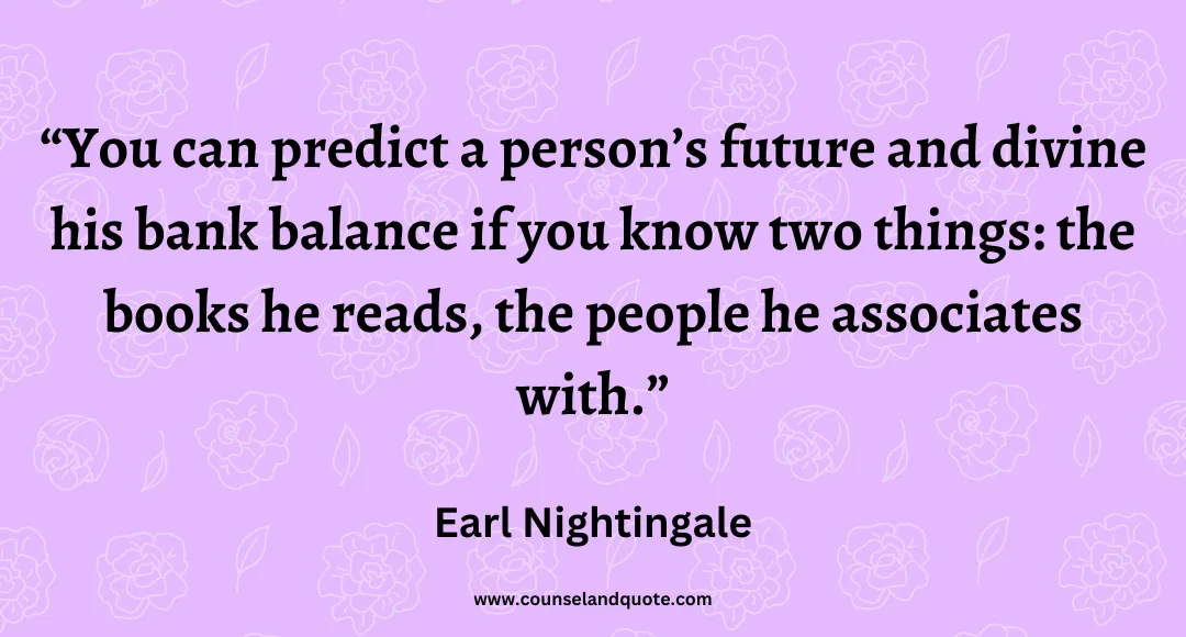 62 You can predict a person’s future and divine his bank balance if you know two things the books he reads, the people he associates with