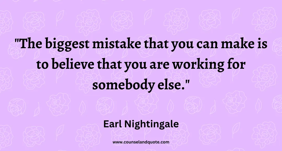 69 The biggest mistake that you can make is to believe that you are working for somebody else