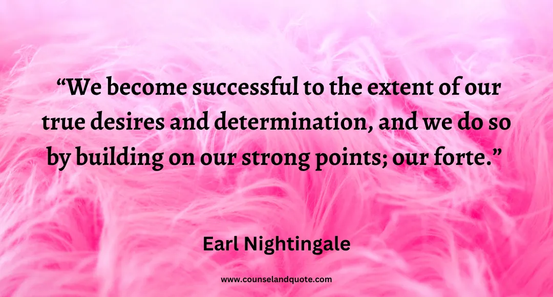 97 We become successful to the extent of our true desires and determination, and we do so by building on our strong points; our forte