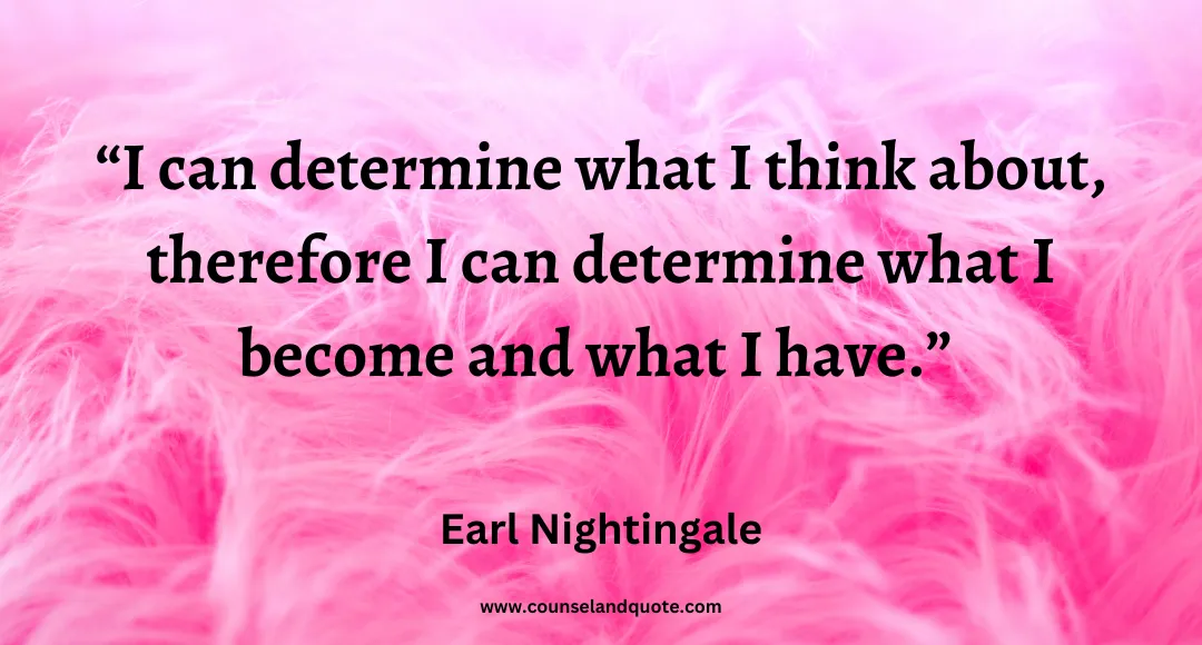 99 I can determine what I think about, therefore I can determine what I become and what I have