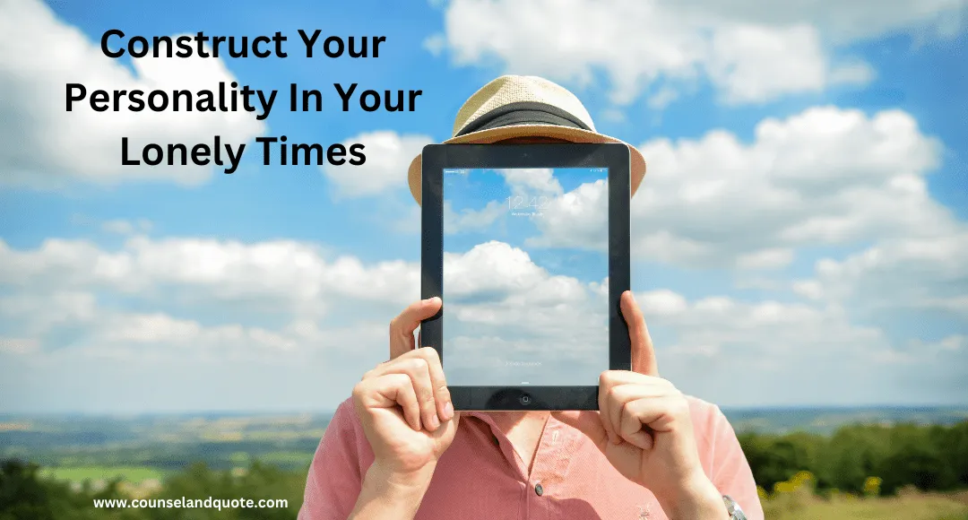 Construct Your Personality In Your Lonely Times