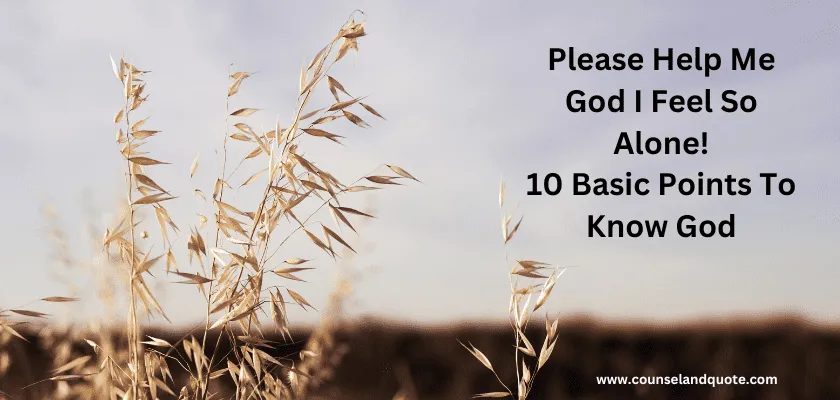 Please Help Me God I Feel So Alone 10 Absolute Points To Know God