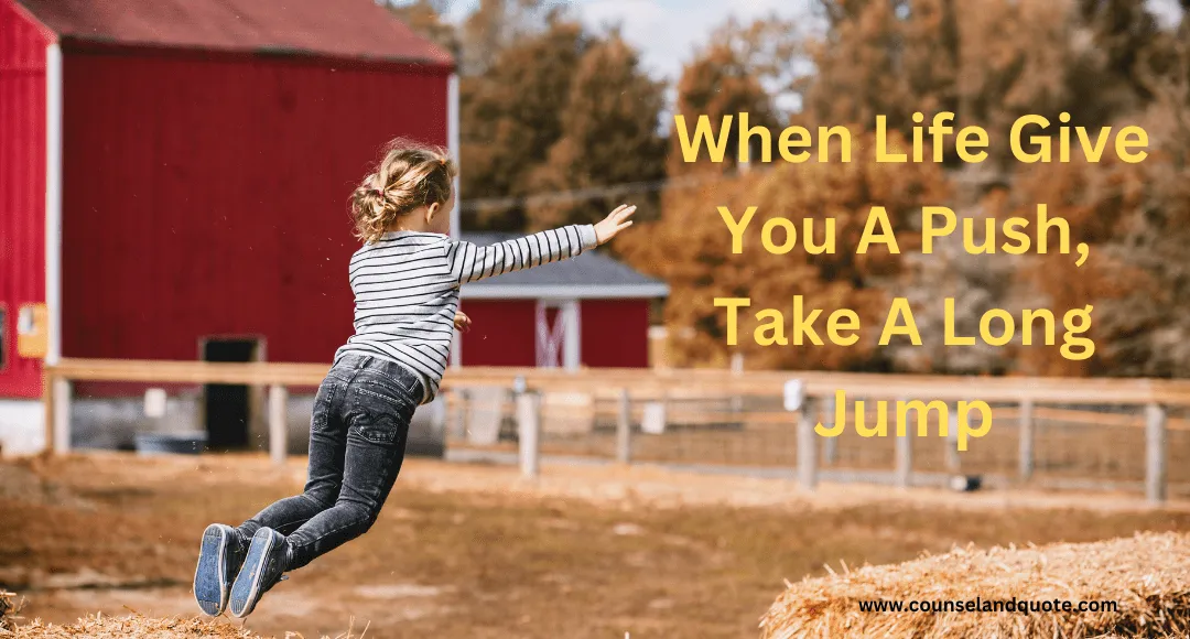 When Life Give You A Push, Take A Long Jump
