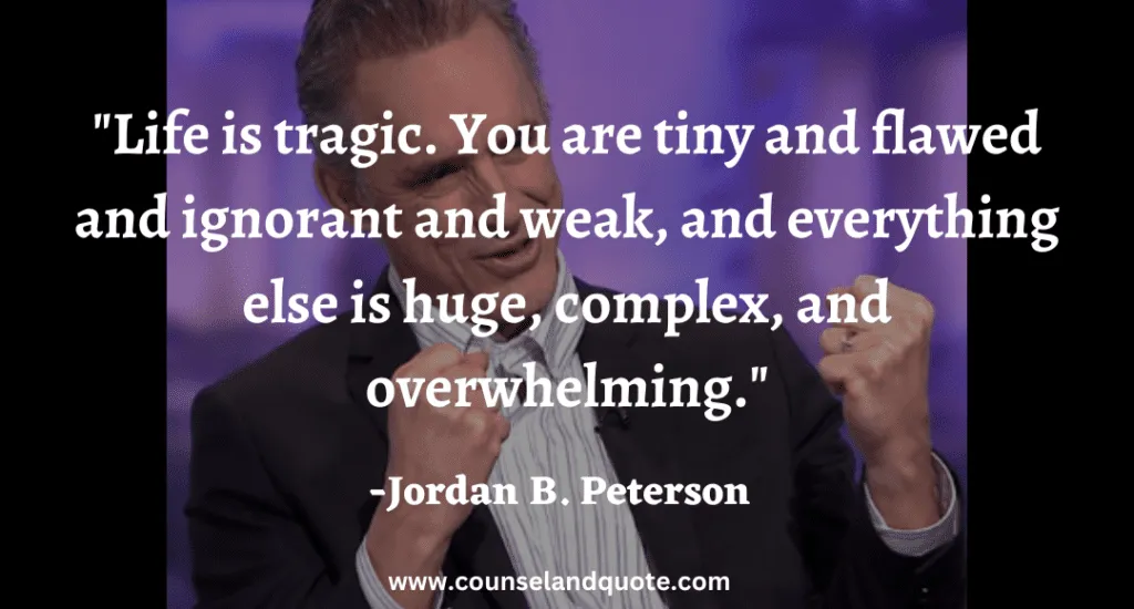 115 Life is tragic. You are tiny and flawed and ignorant and weak, and everything else is huge, complex, and overwhelming.