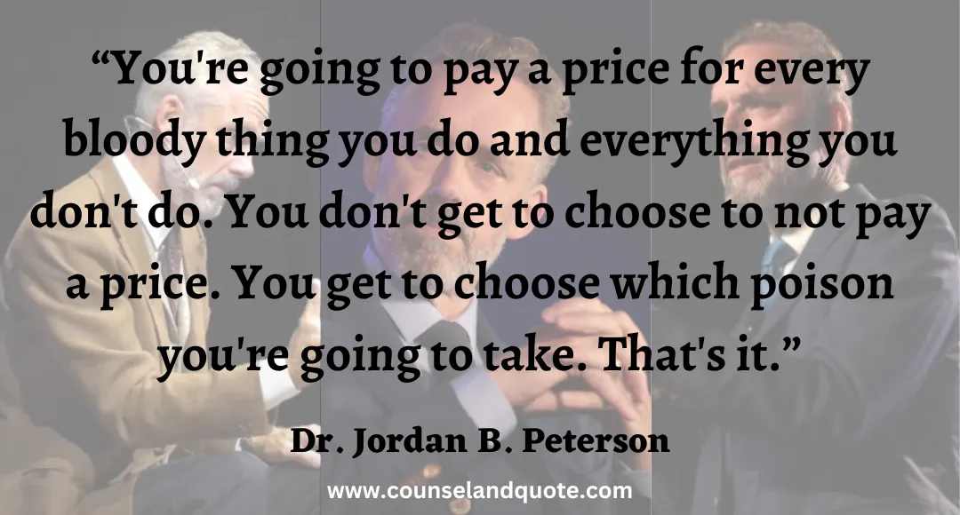 13 “You're going to pay a price for every bloody thing you do and everything you don't do. You don't get to choose to not pay a price. You get to choose which poison you're going to take. That's it.”