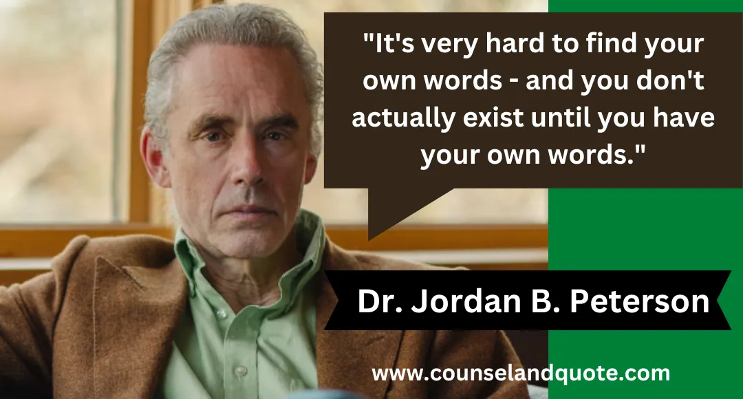 15 It's very hard to find your own words - and you don't actually exist until you have your own words.