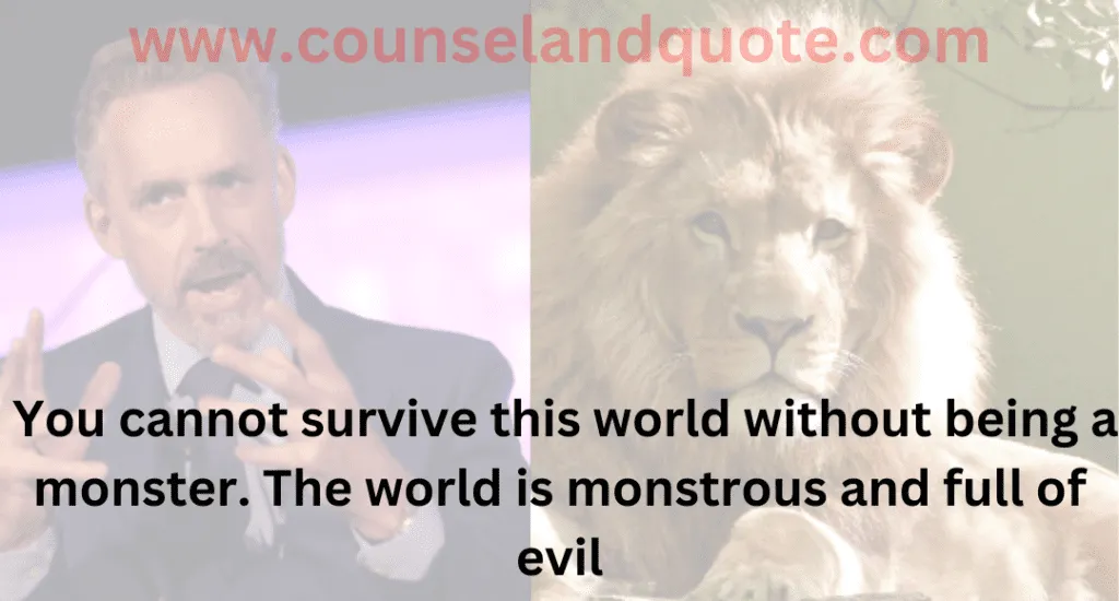 16- You cannot survive this world without being a monster. The world is monstrous and full of evil