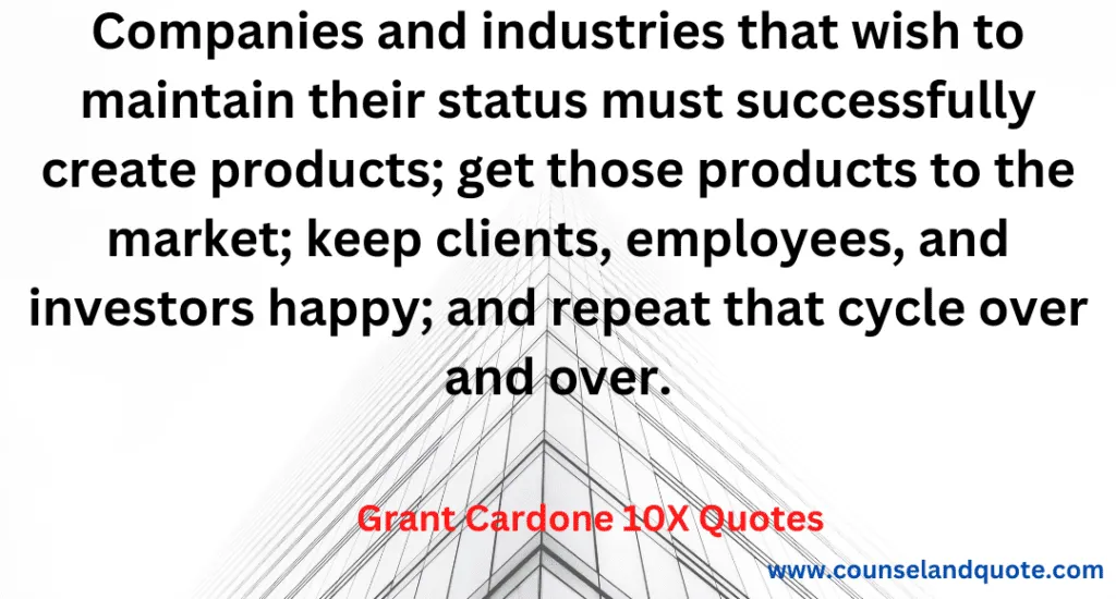 19- Companies and Industries that wish to maintain their status must successfully create products, get those products to the market, keep clients,