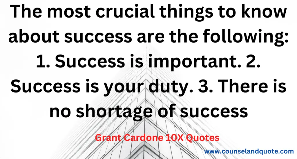 20- The most crucial things to know about success are the following- 1 Success is important 2 Success is your duty 3 There is no shortage of succes