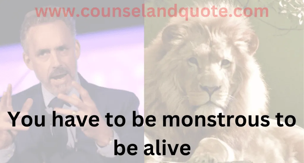 20- You have to be monstrous to be alive