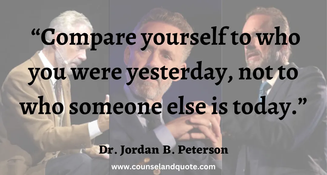 21 “Compare yourself to who you were yesterday, not to who someone else is today.”