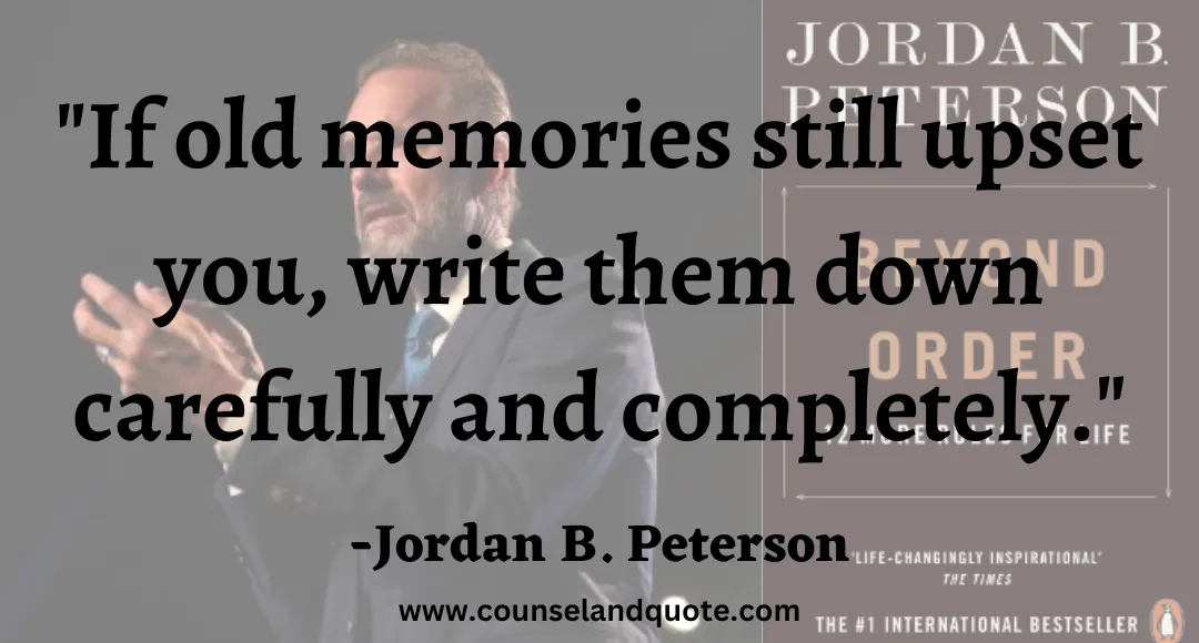 21 If old memories still upset you, write them down carefully and completely.