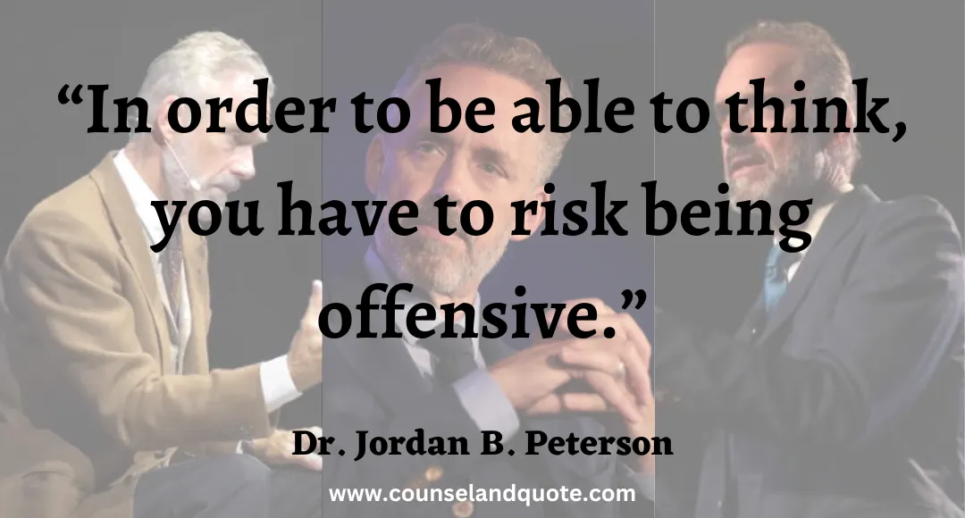 22 “In order to be able to think, you have to risk being offensive.”
