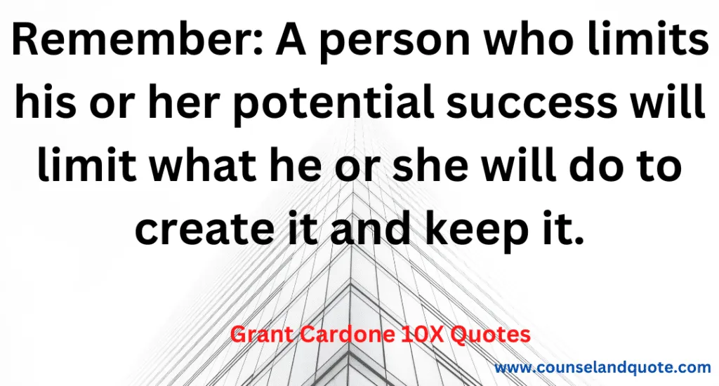 24- Remember A person who limits his or her potential success will limit what he or she will do to create and keep it