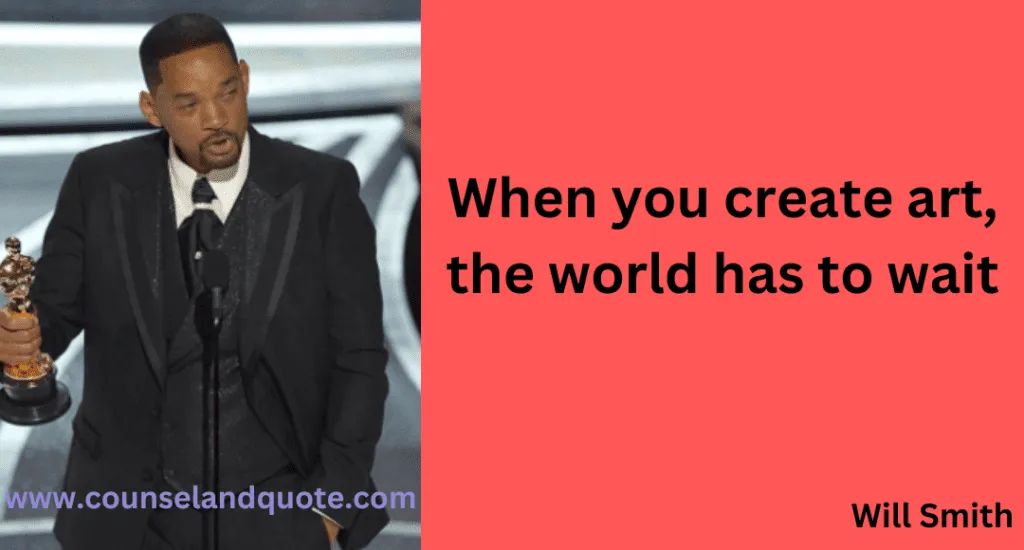 25- When you create art, the world has to wait