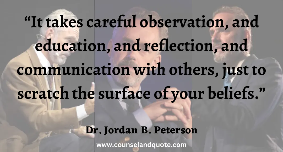 26“It takes careful observation, and education, and reflection, and communication with others, just to scratch the surface of your beliefs.”
