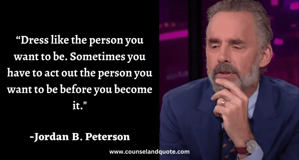 274 “Dress like the person you want to be. Sometimes you have to act out the person you want to be before you become it.