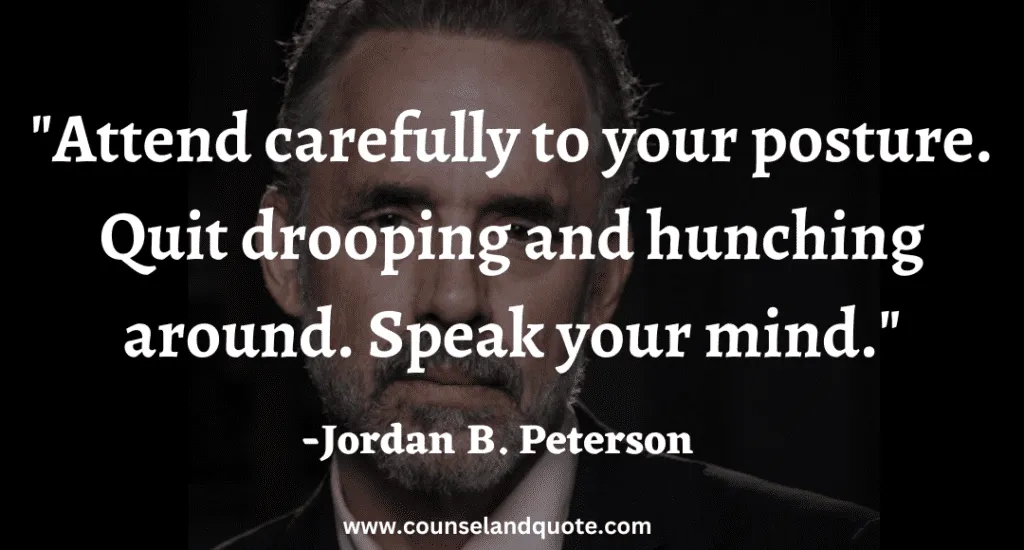 30 Attend carefully to your posture. Quit drooping and hunching around. Speak your mind