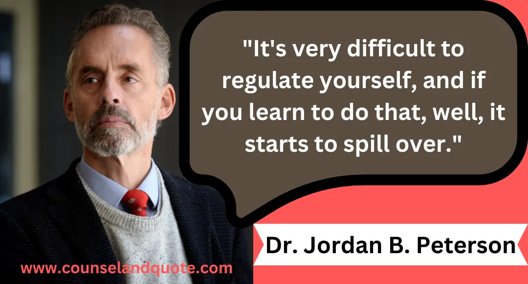 50 It's very difficult to regulate yourself, and if you learn to do that, well, it starts to spill over.