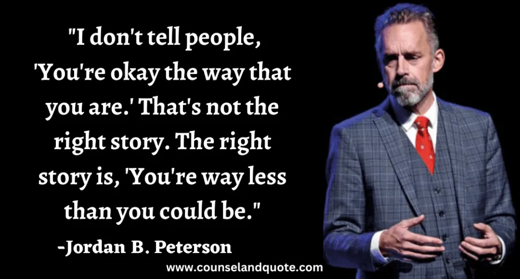61 I don't tell people, 'You're okay the way that you are.' That's not the right story. The right story is, 'You're way less than you