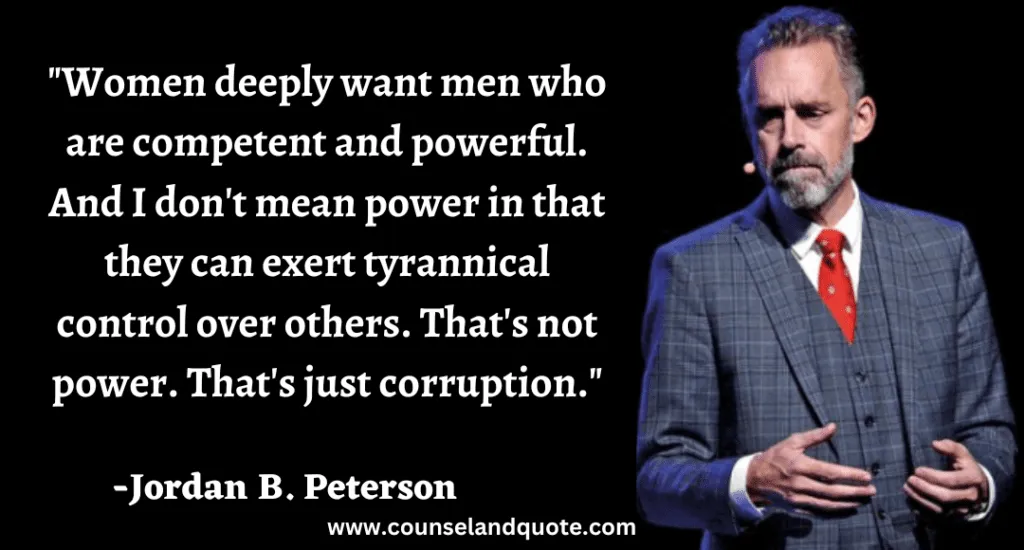 63 Women deeply want men who are competent and powerful. And I don't mean power in that they can exert tyrannical control over others.