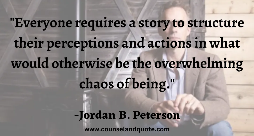 69 Everyone requires a story to structure their perceptions and actions in what would otherwise be the overwhelming chaos of being.