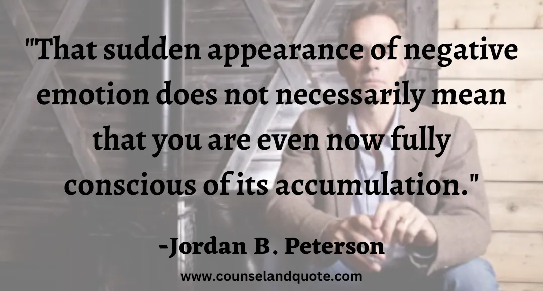73 That sudden appearance of negative emotion does not necessarily mean that you are even now fully conscious of its accumulation.