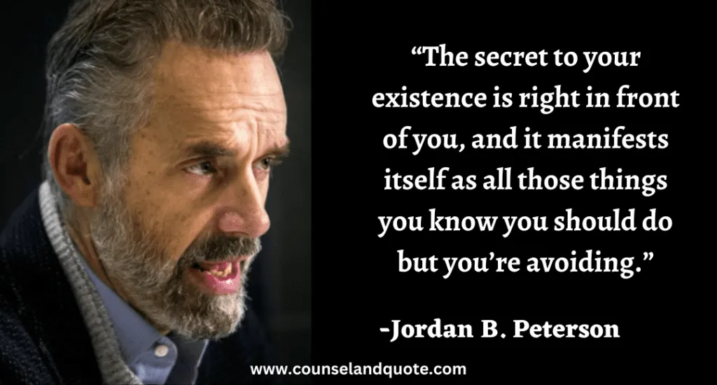 84 “The secret to your existence is right in front of you, and it manifests itself as all those things you know you should do but you’re avoiding.”