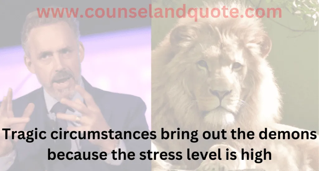 9- Tragic circumstances bring out the demons because the stress level is high