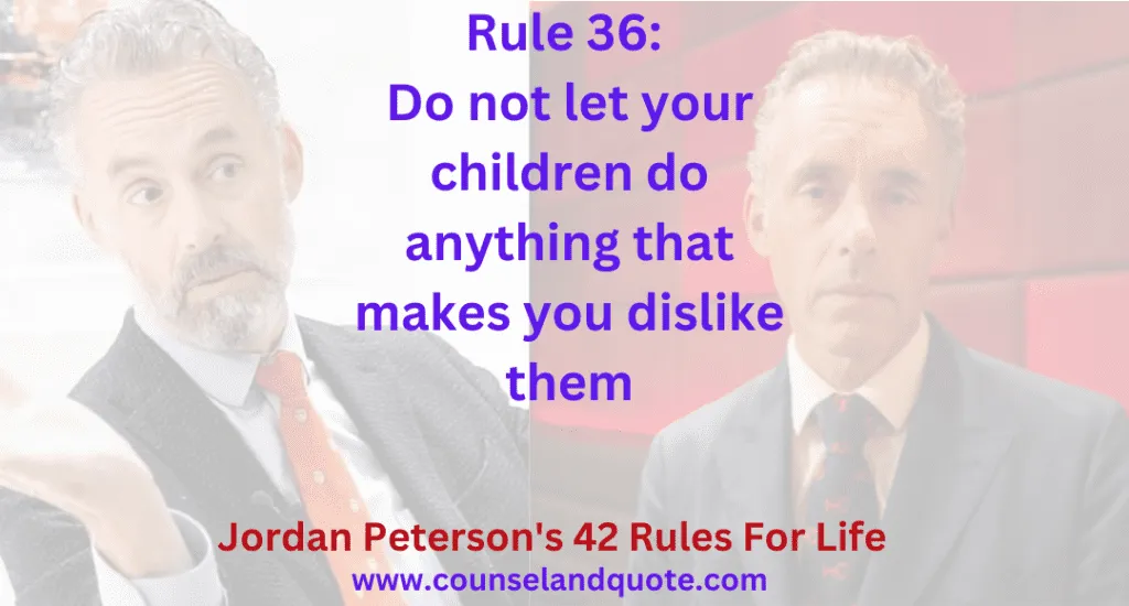 Rule 36 Do not let your children do anything that makes you dislike them