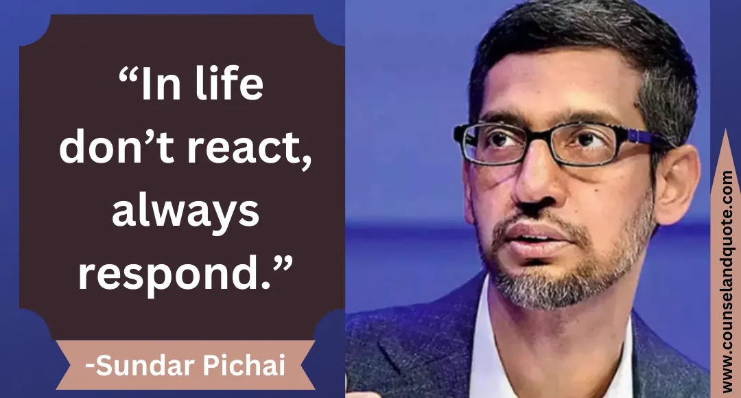 10 “In life don’t react, always respond.”