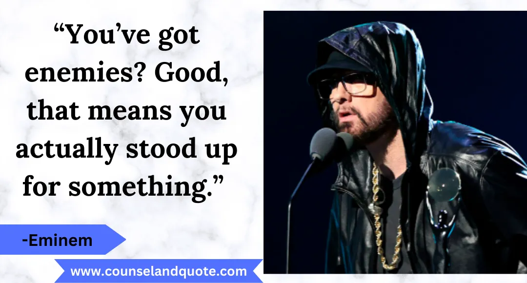 12 “You’ve got enemies Good, that means you actually stood up for something.”