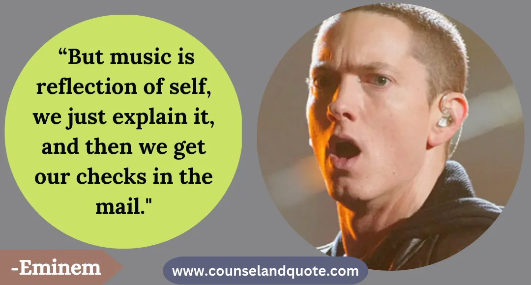 14 “But music is reflection of self, we just explain it, and then we get our checks in the mail.