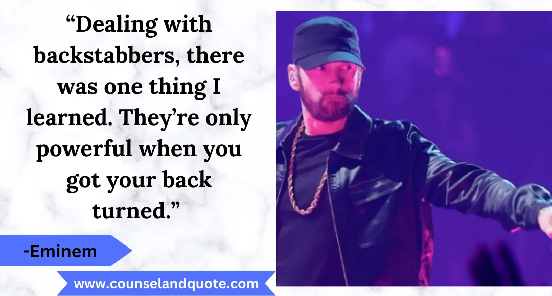 16 “Dealing with backstabbers, there was one thing I learned. They’re only powerful when you got your back turned.”