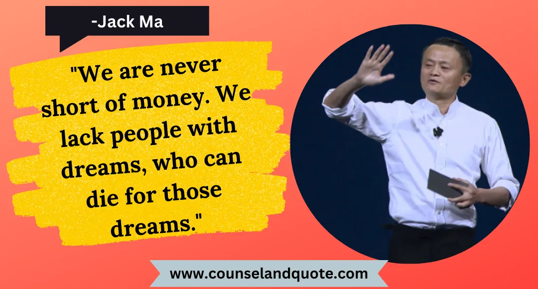 16 We are never short of money. We lack people with dreams, who can die for those dreams.