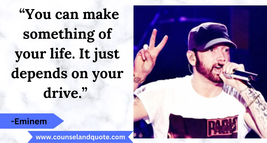 17 “You can make something of your life. It just depends on your drive.”