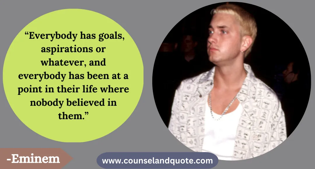 20 “Everybody has goals, aspirations or whatever, and everybody has been at a point in their life where nobody believed in them.”