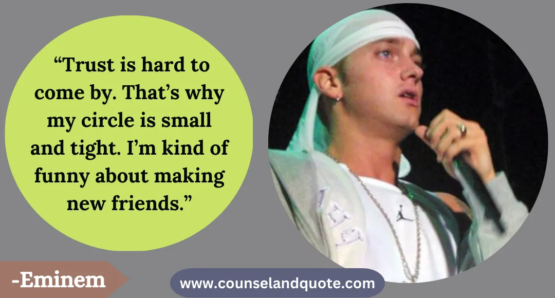 24 “Trust is hard to come by. That’s why my circle is small and tight. I’m kind of funny about making new friends.”