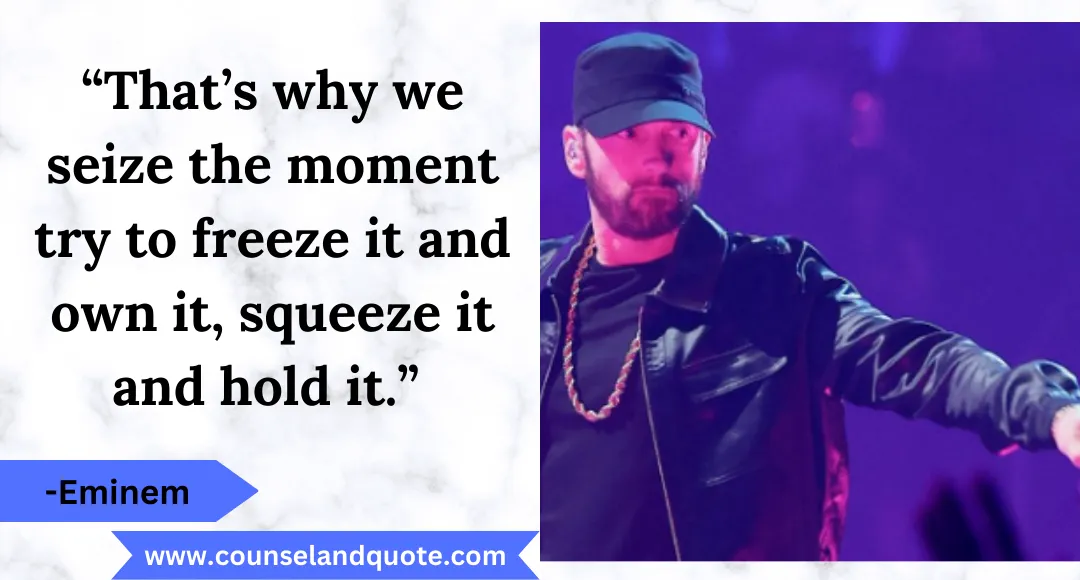 26 “That’s why we seize the moment try to freeze it and own it, squeeze it and hold it.”
