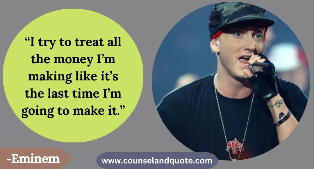 27 “I try to treat all the money I’m making like it’s the last time I’m going to make it.”