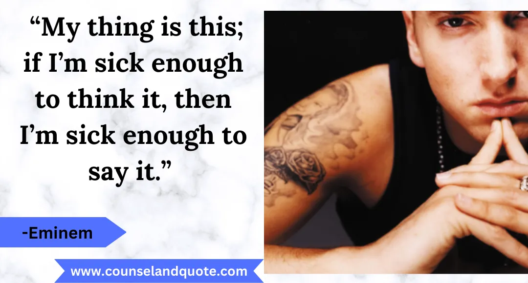 33 “My thing is this; if I’m sick enough to think it, then I’m sick enough to say it.”