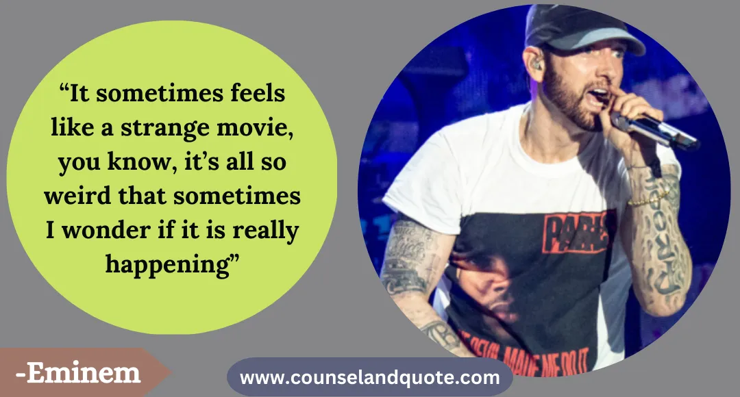 34 “It sometimes feels like a strange movie, you know, it’s all so weird that sometimes I wonder if it is really happening”