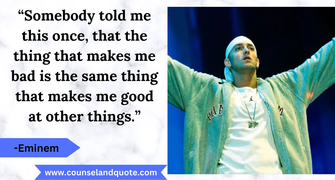 34 “Somebody told me this once, that the thing that makes me bad is the same thing that makes me good at other things.”