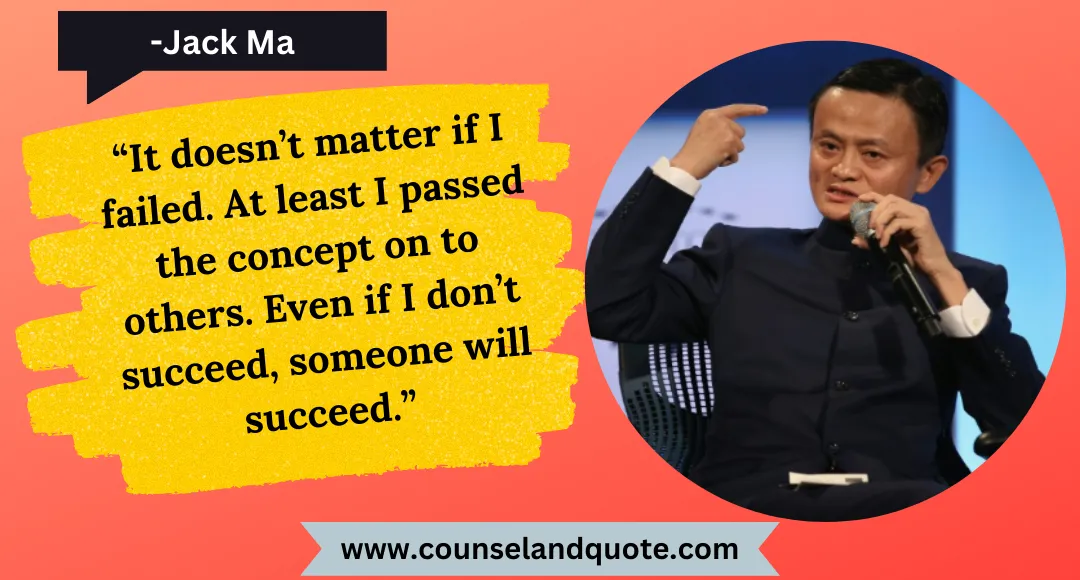 37 “It doesn’t matter if I failed. At least I passed the concept on to others. Even if I don’t succeed, someone will succeed.”
