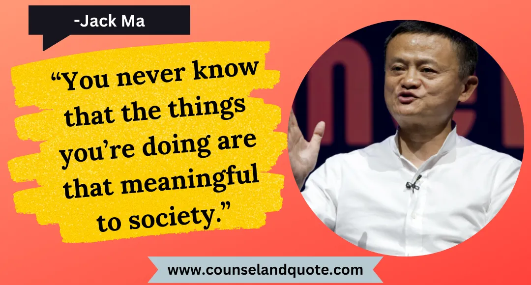 39 “You never know that the things you’re doing are that meaningful to society.”