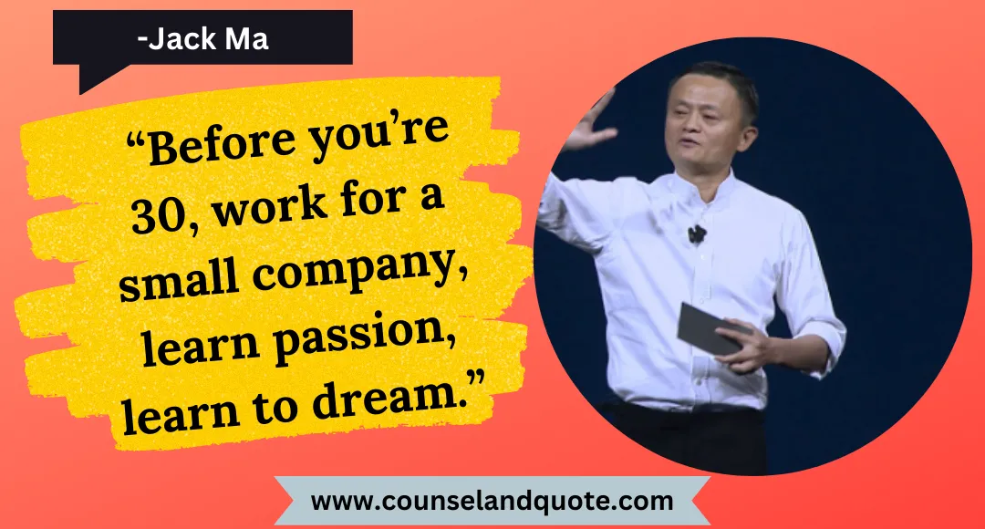 41 “Before you’re 30, work for a small company, learn passion, learn to dream.”