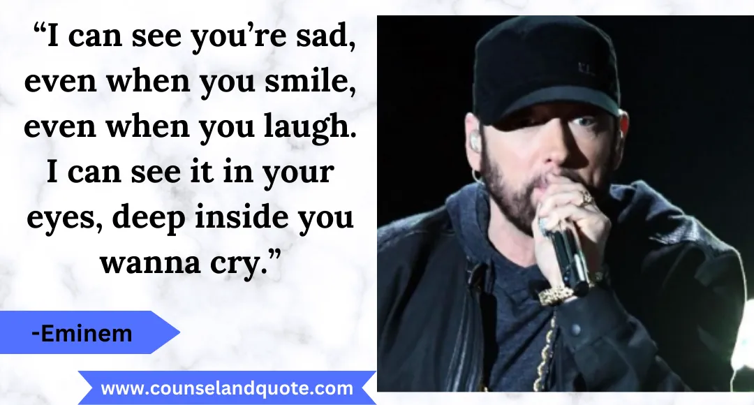 41 “I can see you’re sad, even when you smile, even when you laugh. I can see it in your eyes, deep inside you wanna cry.”