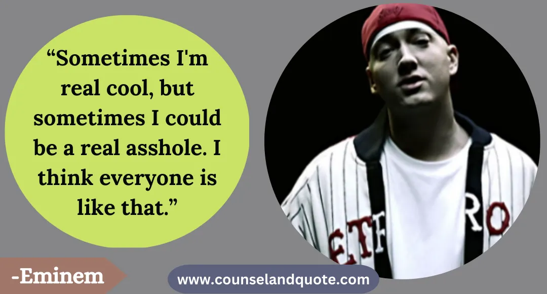 41 “Sometimes I'm real cool, but sometimes I could be a real asshole. I think everyone is like that