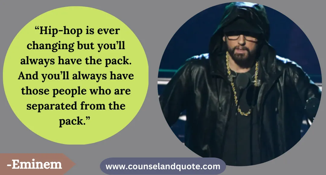 44 “Hip-hop is ever changing but you’ll always have the pack. And you’ll always have those people who are separated from the pack.”