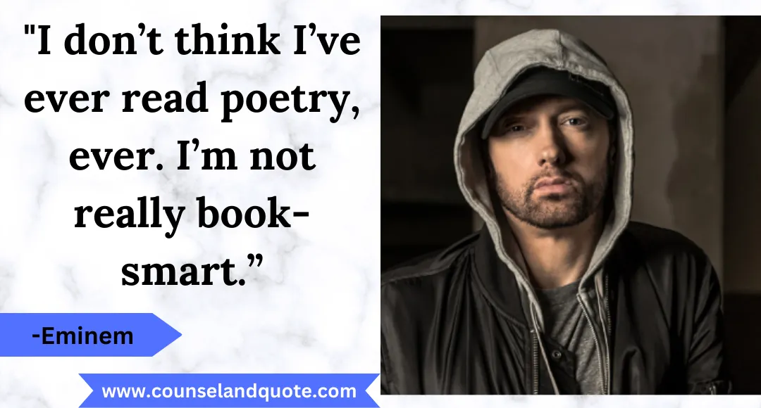 45 I don’t think I’ve ever read poetry, ever. I’m not really book-smart.”